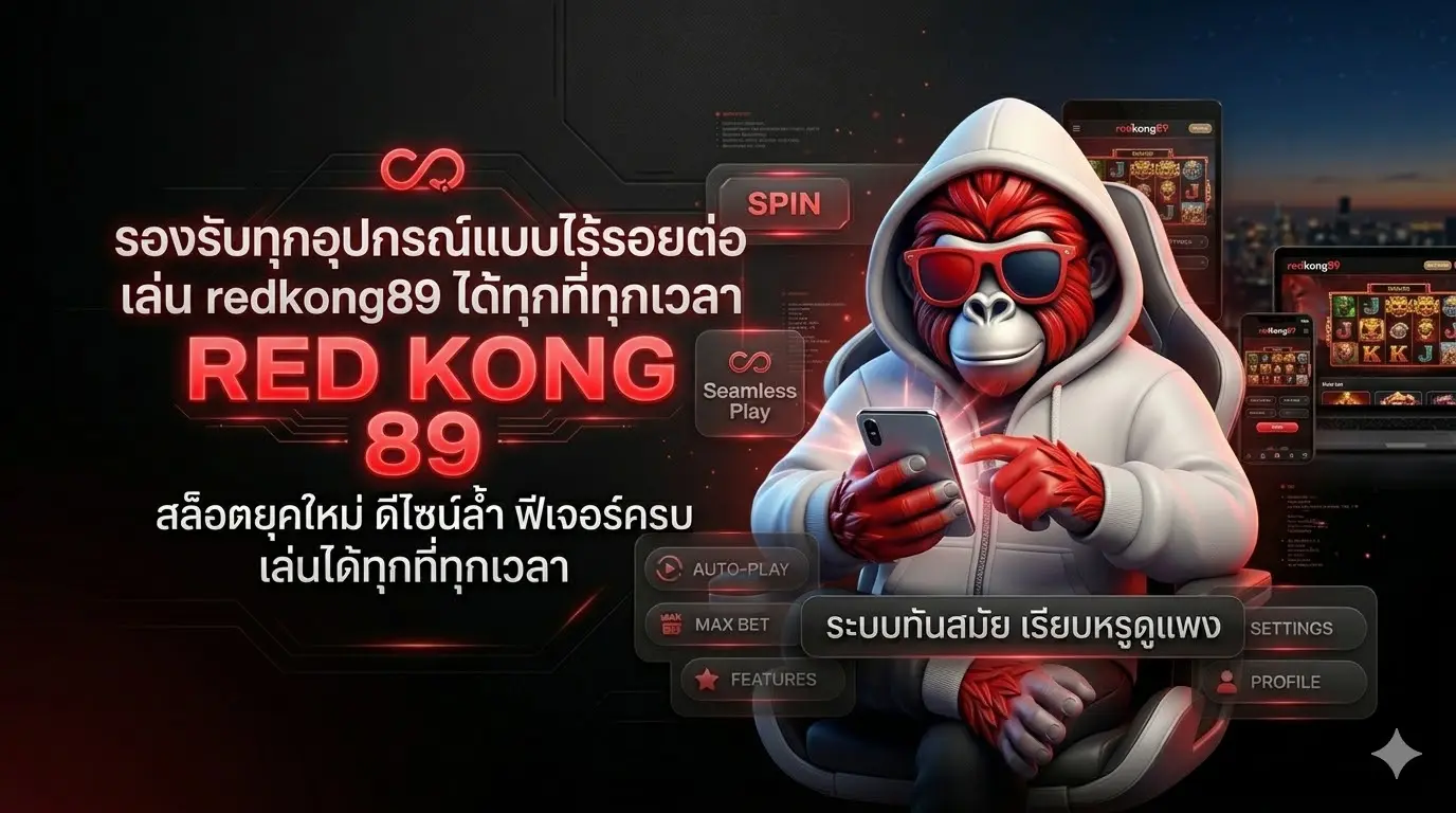 รองรับทุกอุปกรณ์แบบไร้รอยต่อ เล่น redkong89 ได้ทุกที่ทุกเวลา
